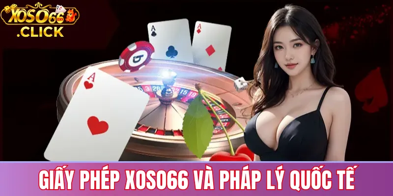 Giấy phép Xoso66 và pháp lý quốc tế: cơ chế giám sát giúp trò chơi công bằng, giao dịch minh bạch và bảo vệ quyền lợi tài chính của người chơi