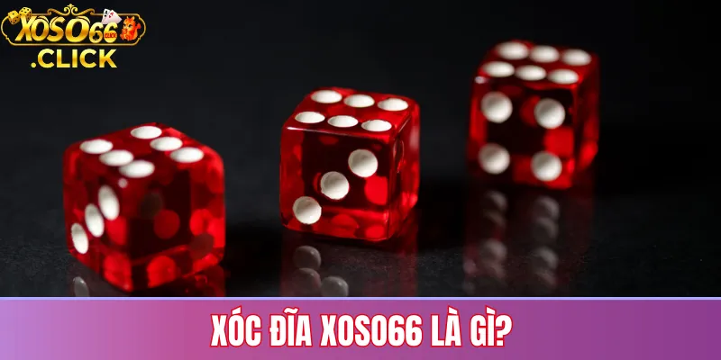 Xóc đĩa Xoso66 là gì: phiên bản trực tuyến dùng 4 quân vị đỏ/trắng, cược chẵn lẻ hoặc tài xỉu, phát trực tiếp minh bạch